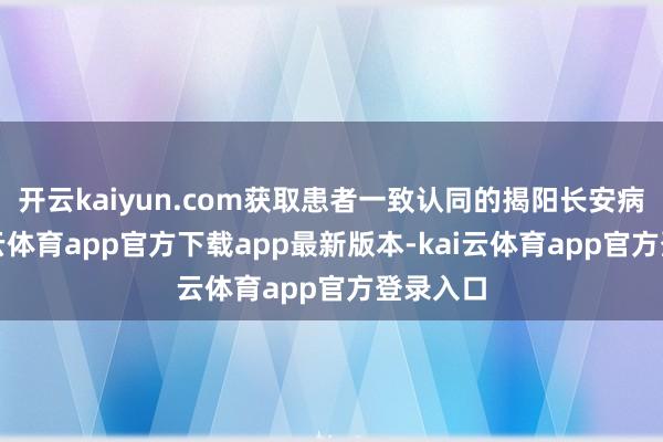 开云kaiyun.com获取患者一致认同的揭阳长安病院-kai云体育app官方下载app最新版本-kai云体育app官方登录入口