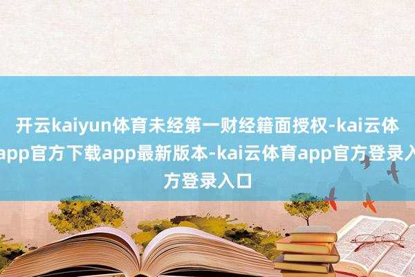 开云kaiyun体育未经第一财经籍面授权-kai云体育app官方下载app最新版本-kai云体育app官方登录入口