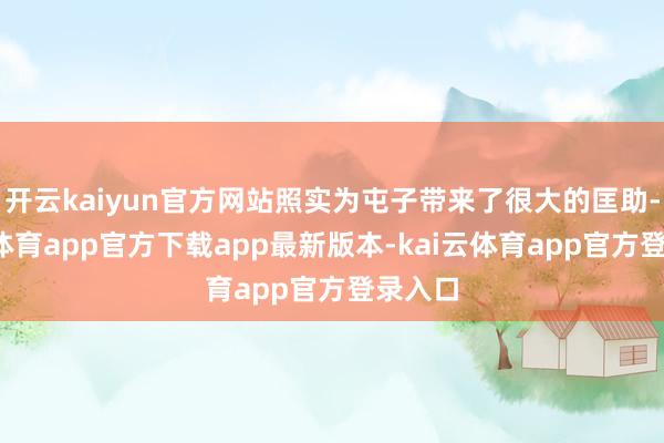 开云kaiyun官方网站照实为屯子带来了很大的匡助-kai云体育app官方下载app最新版本-kai云体育app官方登录入口