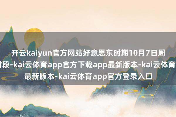 开云kaiyun官方网站　　好意思东时期10月7日周二好意思股午盘时段-kai云体育app官方下载app最新版本-kai云体育app官方登录入口