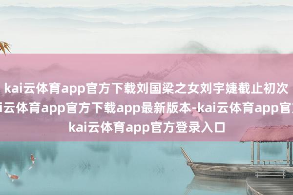 kai云体育app官方下载刘国梁之女刘宇婕截止初次全运会-kai云体育app官方下载app最新版本-kai云体育app官方登录入口