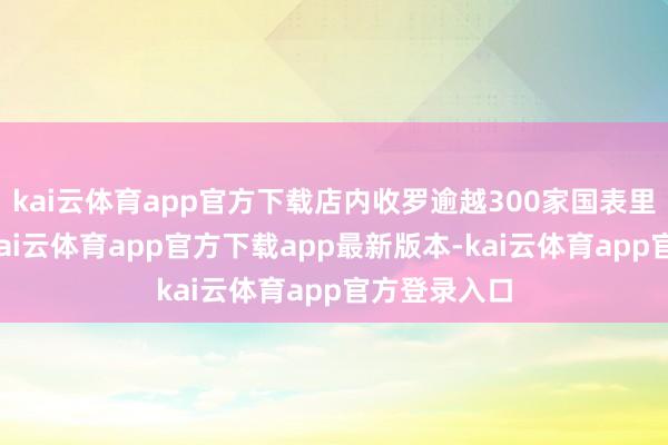 kai云体育app官方下载店内收罗逾越300家国表里闻明品牌-kai云体育app官方下载app最新版本-kai云体育app官方登录入口